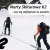 Narty Skiturowe K2 - czy są najlepsze w swoim fachu?